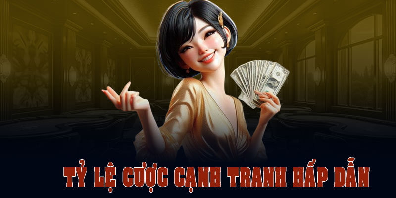 Tỷ lệ cược nhà cái đầy cạnh tranh và hấp dẫn 