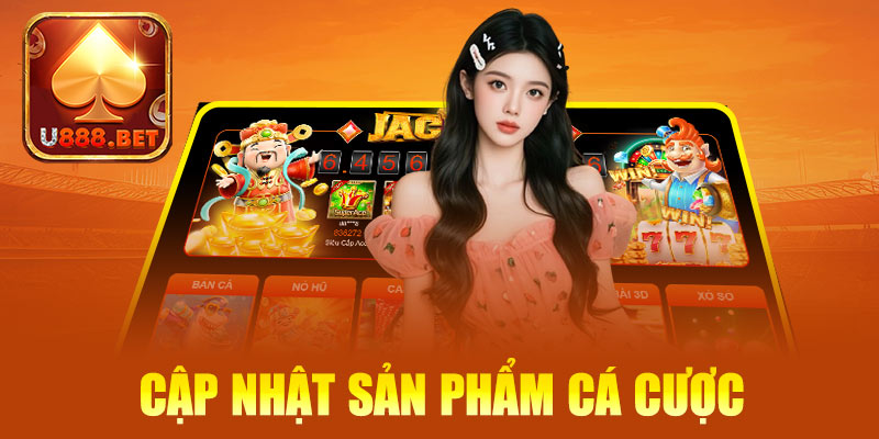 Cập nhật U888 mới nhất về sản phẩm cá cược
