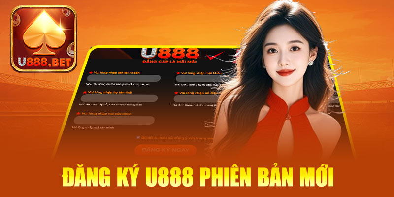 Hướng dẫn đăng ký và sử dụng U888 phiên bản mới 2025